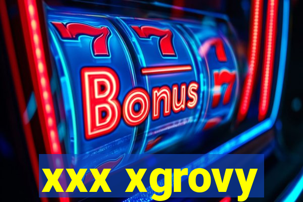 xxx xgrovy